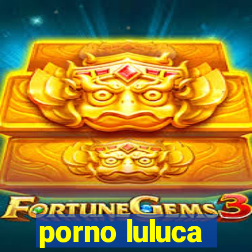 porno luluca